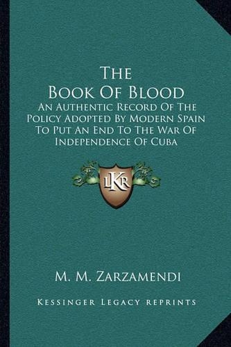Book of Blood: An Authentic Record of the Policy Adopted by Modern Spain to Put an End to the War of Independence of Cuba(English)