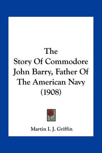 The Story Of Commodore John Barry, Father Of The American Navy (1908)
