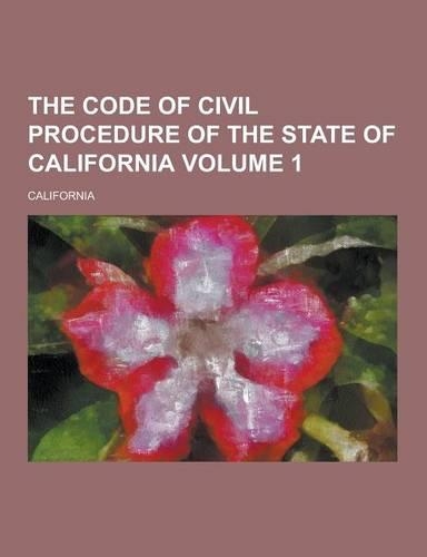 The Code of Civil Procedure of the State of California Volume 1