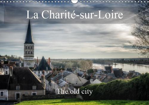 La Charité-sur-Loire The old city 2019: Some views of remarkable places in La Charité-sur-Loire(Calvendo Places)