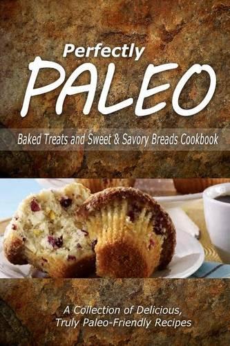 Perfectly Paleo - Baked Treats and Sweet & Savory Breads Cookbook