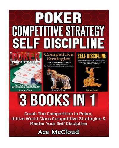 Poker: Competitive Strategy: Self Discipline: 3 Books in 1: Crush the Competition in Poker, Utilize World Class Competitive Strategies & Master Your Self D(English)