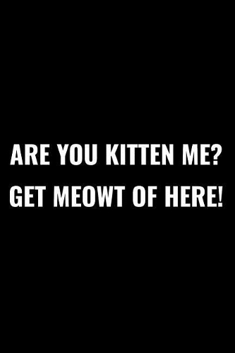 Are You Kitten Me? Get Meowt of Here!