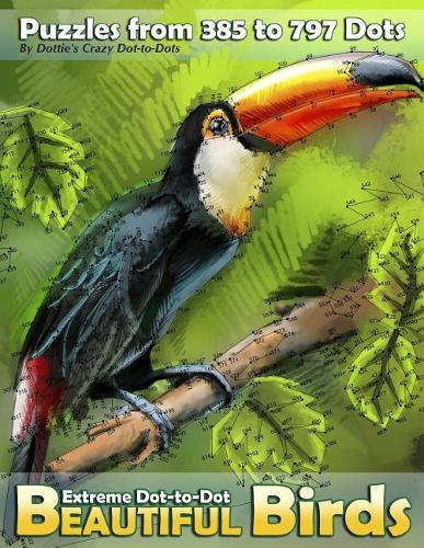 Extreme Dot-to-Dot Beautiful Birds: Puzzles from 385 to 797 Dots(10 Dot to Dot Books for Adults)