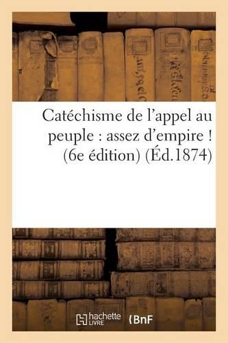 Catéchisme de l'Appel Au Peuple: Assez d'Empire ! (6e Édition): (Histoire)