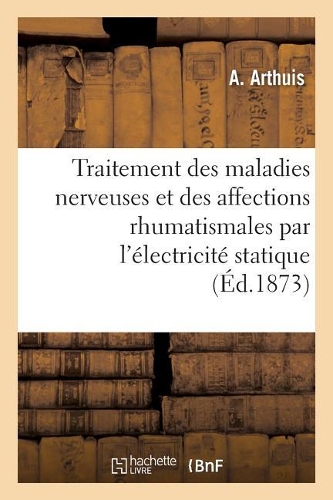 Traitement Des Maladies Nerveuses Et Des Affections Rhumatismales Par l'Électricité Statique