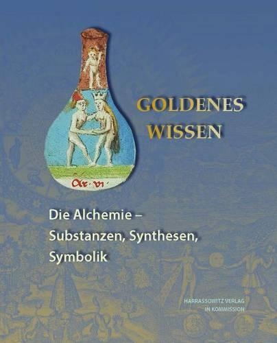 Goldenes Wissen. Die Alchemie - Substanzen, Synthesen, Symbolik: Die Alchemie - Substanzen, Synthesen, Symbolik(Ausstellungskataloge Der Herzog August Bibliothek)