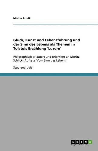 Glück, Kunst und Lebensführung und der Sinn des Lebens als Themen in Tolstois Erzählung 'Luzern': (German)