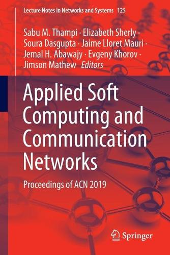 Applied Soft Computing and Communication Networks: Proceedings of ACN 2019(125 Lecture Notes in Networks and Systems)