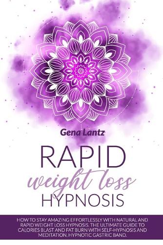Rapid Weight Loss Hypnosis: How To Lose Weight Naturally, Rapidly, Effortlessly. The Ultimate Guide to Calories Blast and Fat Burn with Self-Hypnosis and Meditation, Hypnotic G
