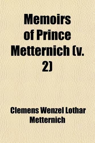 Memoirs of Prince Metternich; 1773[-1835] Volume 2