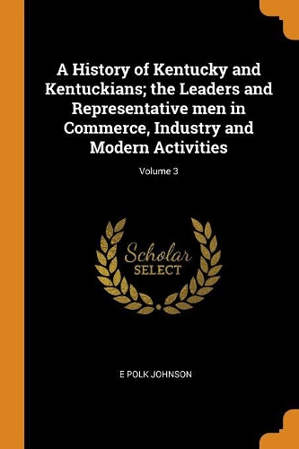 A History of Kentucky and Kentuckians; the Leaders and Representative men in Commerce, Industry and Modern Activities; Volume 3