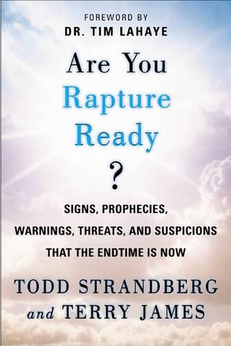Are You Rapture Ready?: Signs, Prophecies, Warnings, Threats, and Suspicions That the Endtime is Now