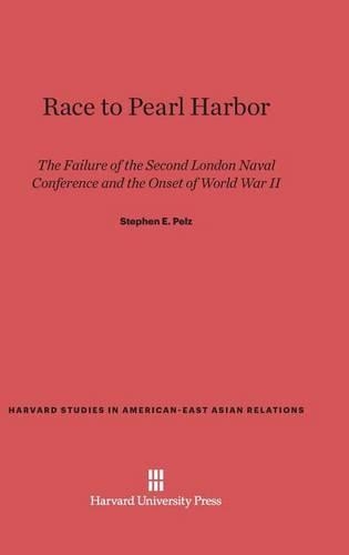 Race to Pearl Harbor: The Failure of the Second London Naval Conference and the Onset of World War II(5 Harvard Studies in American-East Asian Relations)