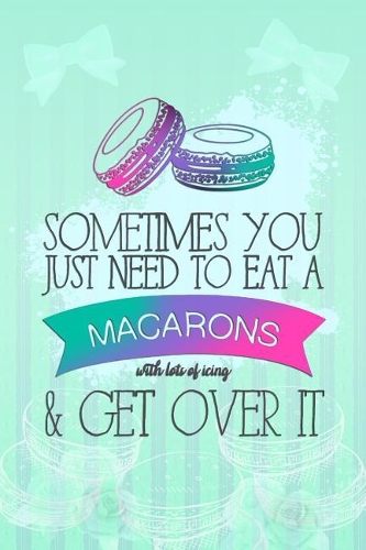 Sometimes You Just Need to Eat a Macarons with Lots of Icing & Get Over It: Blank Lined Notebook Journal Diary Composition Notepad 120 Pages 6x9 Paperback ( Macaron ) Mint