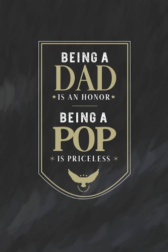 Being A Dad Is An Honor Being A Pop Is Priceless: Family life Grandpa Dad Men love marriage friendship parenting wedding divorce Memory dating Journal Blank Lined Note Book Gift