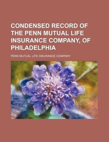 Condensed Record of the Penn Mutual Life Insurance Company, of Philadelphia