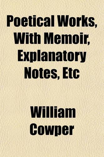Poetical Works, with Memoir, Explanatory Notes, Etc