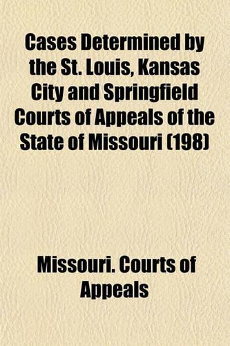 Cases Determined by the St. Louis, Kansas City and Springfield Courts of Appeals of the State of Missouri (Volume 198)