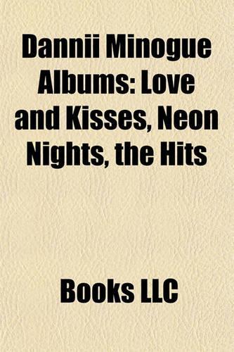 Dannii Minogue Albums: Love and Kisses, Neon Nights, the Hits & Beyond, Club Disco, the 1995 Sessions, Unleashed, Get Into You, Girl(English)