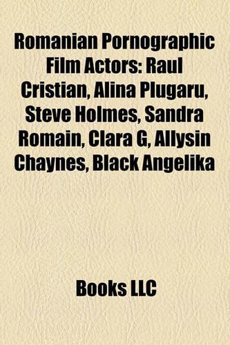 Romanian Pornographic Film Actors: Raul Cristian, Alina Plugaru, Steve Holmes, Sandra Romain, Clara G, Allysin Chaynes, Black Angelika(English)