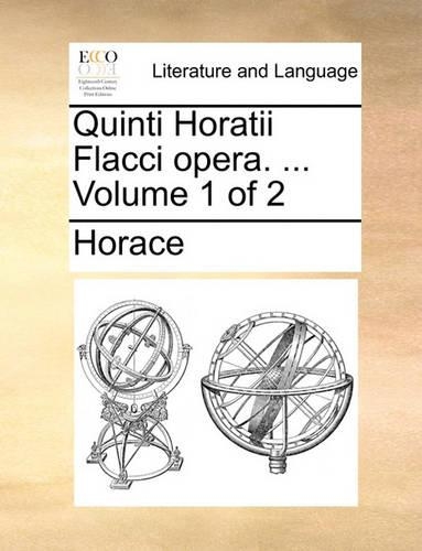 Quinti Horatii Flacci Opera. ... Volume 1 of 2: (Latin)