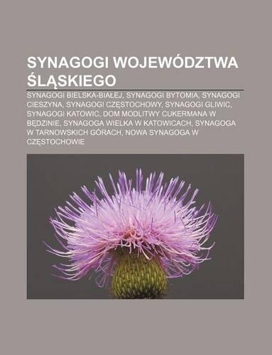Synagogi Wojewodztwa L Skiego: Synagogi Bielska-Bia Ej, Synagogi Bytomia, Synagogi Cieszyna, Synagogi Cz Stochowy, Synagogi Gliwic(Polish)