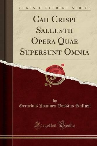 Caii Crispi Sallustii Opera Quae Supersunt Omnia (Classic Reprint)