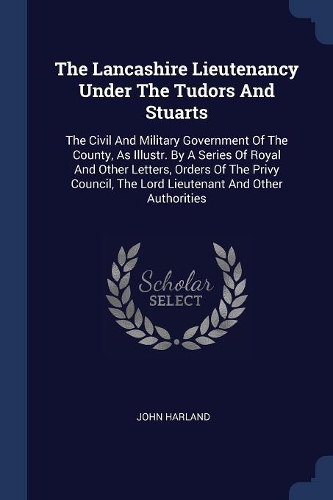 The Lancashire Lieutenancy Under The Tudors And Stuarts
