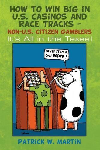 How to WIN Big in U.S. Casinos and Race Tracks - non-U.S. Citizen Gamblers: It's All in the Taxes!(English)