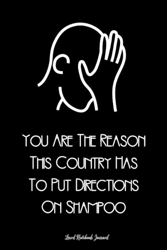 You Are The Reason This Country Has To Put Directions On Shampoo Lined Notebook Journal: Unique Notepad Fun Gag Gift For Favorite Coworkers Leaving Present, White Elephant, Secret Santa Or Special Occasions