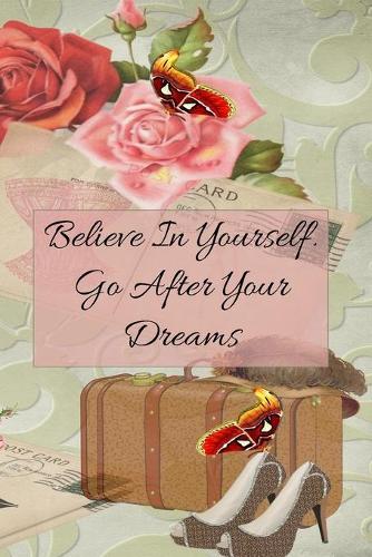 Believe in Yourself. Go After Your Dreams: Inspirational College Ruled Notebook - Getting Ready