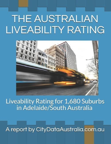 The Australian Liveability Rating: Liveability Rating for 1,680 Suburbs in Adelaide/South Australia a Report by Citydataaustralia.Com.Au(12 Australian Liveability Rating)