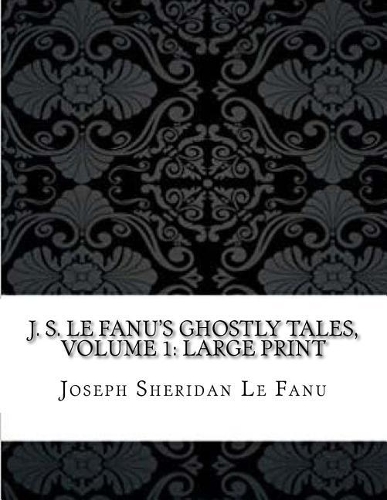 J. S. Le Fanu's Ghostly Tales, Volume 1: Large Print