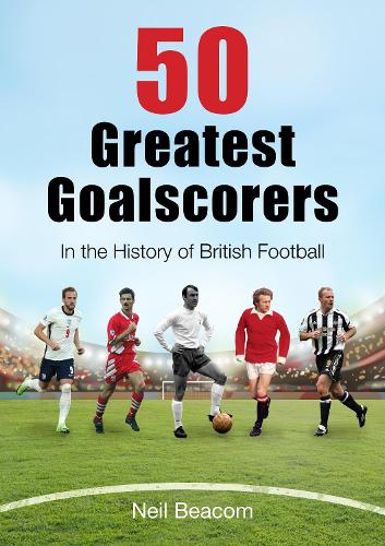 50 Greatest Goalscorers: In the History of British Football