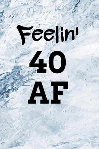 Feelin' 40 AF: White Marble Style with Blue Accents Background Blank Wide Ruled Lined Journal School Graduate Notebook Snarky Comments Remarks Birthday Gift(5 40 AF Books)
