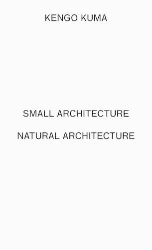 Kengo Kuma - Small Architecture Natural Architecture (2 vols)