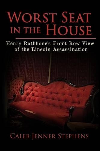 Worst Seat in the House: Henry Rathbone's Front Row View of the Lincoln Assassination(English)