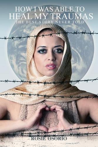 How I Was Able To Heal My Traumas: The Best Story Never Told