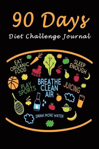 90 Days Diet Challenge Journal: Personal Food Exercise Weight Loss Calorie Counter Record Notebook Diary Tracker Blank Book Size 6x9 Inches(10 Diet Journal and Food Diary)