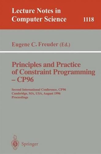 Principles and Practice of Constraint Programming - CP'96: Second International Conference, CP '96, Cambridge, MA, USA, August 19 - 22, 1996. Proceedings(1118 Lecture Notes in Computer Science)