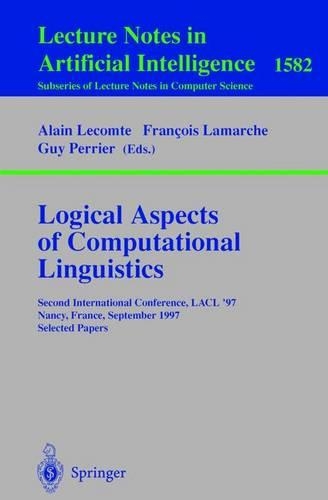 Logical Aspects of Computational Linguistics: Second International Conference, LACL'97, Nancy, France, September 22-24, 1997, Selected Papers(1582 Lecture Notes in Computer Science)