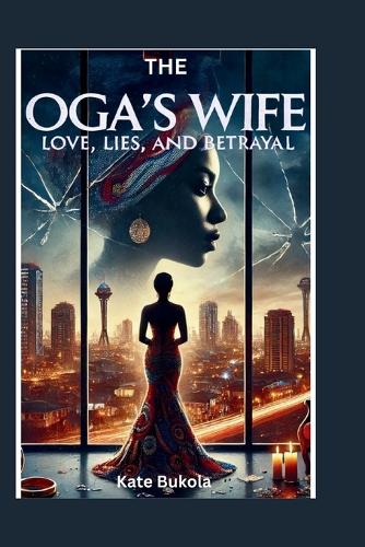 The Oga's Wife: Love, Lies and Betrayal