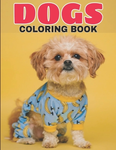 Dogs Coloring Book: Cute and Funny Relaxing Animal Coloring Book for Kids (All Ages)
