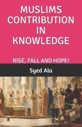 Muslims Contribution in Knowledge: Rise, Fall and Hope!