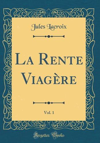La Rente Viagère, Vol. 1 (Classic Reprint)