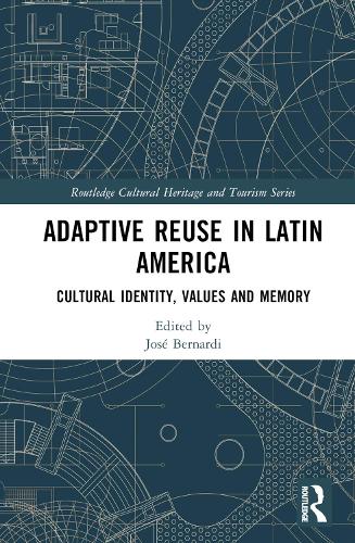 Adaptive Reuse in Latin America: Cultural Identity, Values and Memory(Routledge Cultural Heritage and Tourism Series)