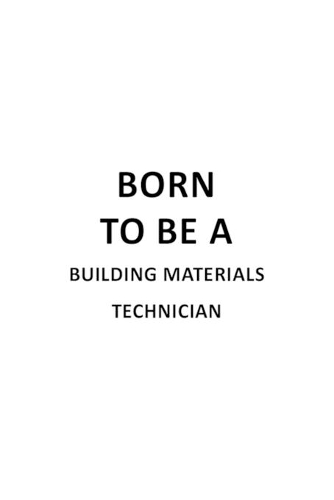 Born To Be A Building Materials Technician: Funny Building Materials Technician Notebook, Journal Gift, Diary, Doodle Gift or Notebook - 6 x 9 Compact Size- 109 Blank Lined Pages
