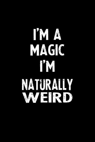 I'm a Magic I'm Naturally Weird