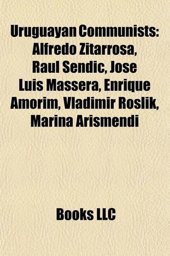 Uruguayan Communists: Alfredo Zitarrosa, Ra L Sendic, Jos Luis Massera, Enrique Amorim, Vladimir Roslik, Marina Arismendi(English)